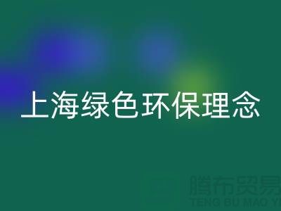 纺织设备九游体育（中国）官方授权网站公司的绿色环保理念——上海腾布贸易