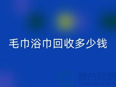 二手毛巾收购，毛巾浴巾九游体育（中国）官方授权网站多少钱一斤，酒店废旧布草九游体育（中国）官方授权网站公司