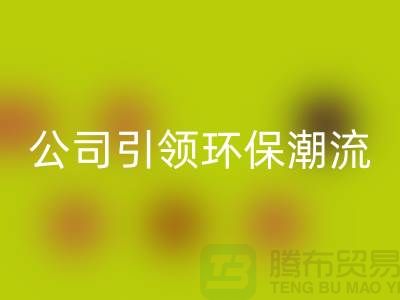 绿色革命：上海家纺布料九游体育（中国）官方授权网站公司引领环保潮流