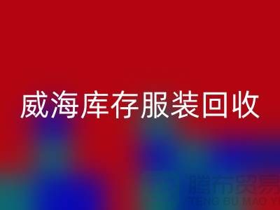 威海库存服装九游体育（中国）官方授权网站电话大揭秘：高价收购，让闲置服装变现更简单！