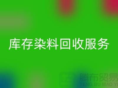 选择绿色可持续的库存染料九游体育（中国）官方授权网站服务＞＞＞上海腾布贸易