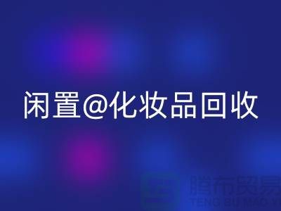 闲置化妆品九游体育（中国）官方授权网站，临期彩妆九游体育（中国）官方授权网站，二手化妆品九游体育（中国）官方授权网站平台