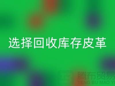 践行绿色时尚，选择九游体育（中国）官方授权网站库存皮革