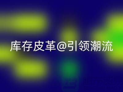 环保与时尚的完美结合，九游体育（中国）官方授权网站库存皮革引领潮流