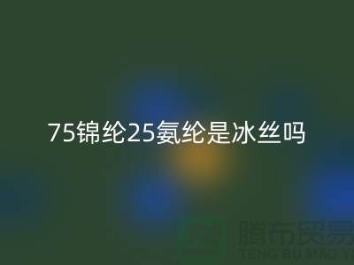 75锦纶25氨纶是冰丝吗？——江苏废丝九游体育（中国）官方授权网站厂家揭秘