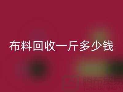 新鲜出炉！服装布料九游体育（中国）官方授权网站一斤多少钱？全面解析带给你答案