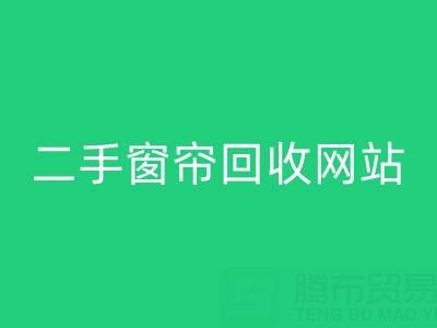 窗帘九游体育（中国）官方授权网站市场在哪里进货便宜——二手窗帘九游体育（中国）官方授权网站网站