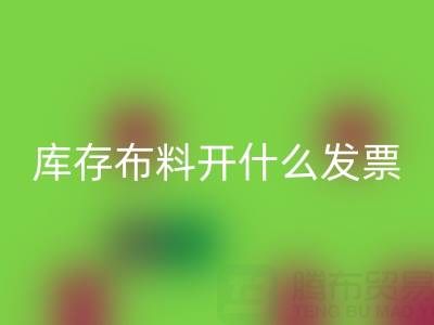 去厂家九游体育（中国）官方授权网站库存布料开什么发票？——服装尾货九游体育（中国）官方授权网站公司