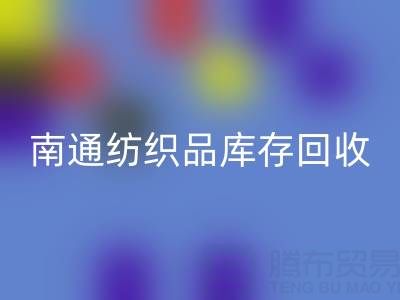 南通纺织品库存九游体育（中国）官方授权网站：如何高效处理积压库存，实现资源再利用？
