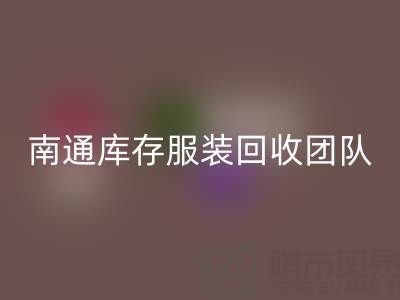专业南通库存服装九游体育（中国）官方授权网站团队，让您的库存变宝藏