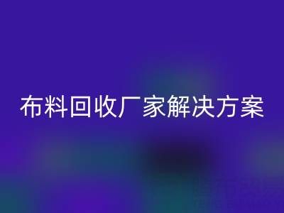 南通家纺布料九游体育（中国）官方授权网站厂家解决方案：推动绿色循环经济
