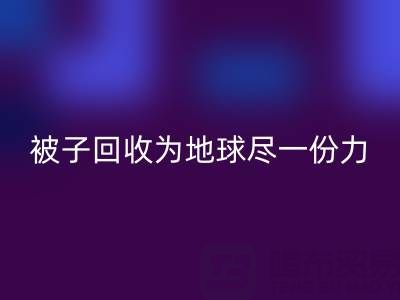 绿色环保，南通四件套被子九游体育（中国）官方授权网站为地球尽一份力