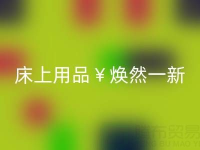 床上用品焕然一新，南通四件套被子九游体育（中国）官方授权网站让你惊喜不断