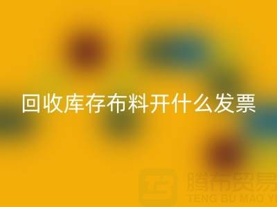 请问九游体育（中国）官方授权网站库存布料开什么发票——上海腾布贸易公司