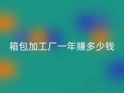 箱包加工厂一年赚多少钱？利润怎么样——库存箱包九游体育（中国）官方授权网站网