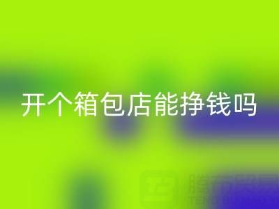 现在开个箱包店能挣钱吗？需要投资多少资金——九游体育（中国）官方授权网站箱包网