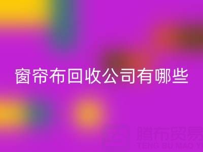 窗帘布九游体育（中国）官方授权网站公司有哪些地方，叫什么名字