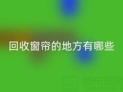东莞九游体育（中国）官方授权网站窗帘布的地方有哪些店铺——广东装饰九游体育（中国）官方授权网站公司