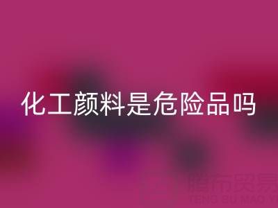 化工颜料是危险品吗？——废旧染料九游体育（中国）官方授权网站厂家的专业解答