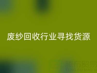 废纱九游体育（中国）官方授权网站行业如何高效寻找货源？5大实用技巧解析