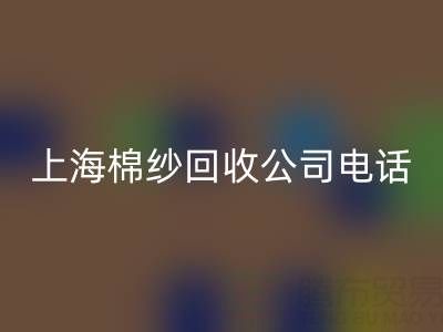 上海棉纱九游体育（中国）官方授权网站公司电话号码有哪些——九游体育（中国）官方授权网站库存棉纱厂家