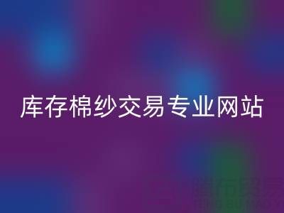 库存人棉纱九游体育（中国）官方授权网站行情趋势——库存棉纱交易专业网站