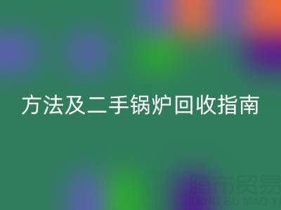 锅炉烟气余热九游体育（中国）官方授权网站利用全解析：原理、方法及二手锅炉九游体育（中国）官方授权网站指南