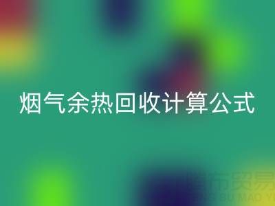 深入探寻：烟气余热九游体育（中国）官方授权网站计算公式的国家标准规范