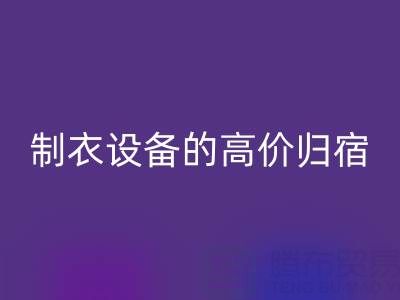 杭州二手设备九游体育（中国）官方授权网站：缝纫与制衣设备的高价归宿