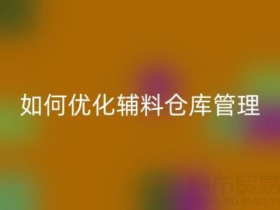 服装辅料九游体育（中国）官方授权网站企业如何优化辅料仓库管理？流程与规范全解析