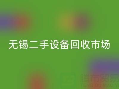 无锡二手设备九游体育（中国）官方授权网站交易市场在哪里？具体位置！