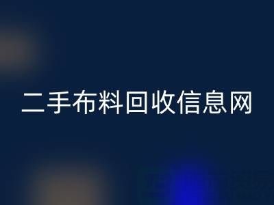 比较知名的二手布料九游体育（中国）官方授权网站信息网介绍-服装面料九游体育（中国）官方授权网站公司