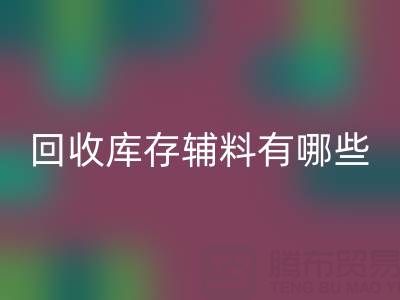 九游体育（中国）官方授权网站库存辅料有哪些项目——服装辅料处理厂家