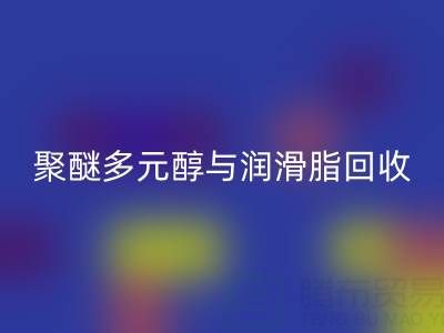 废旧树脂九游体育（中国）官方授权网站公司：热熔胶、聚醚多元醇与润滑脂九游体育（中国）官方授权网站的绿色使命