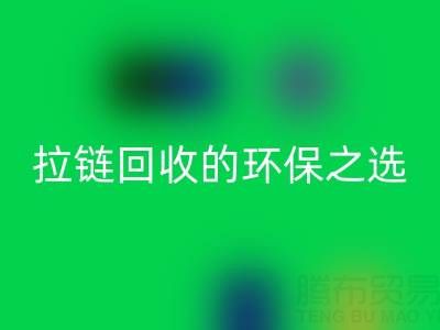 上海腾布贸易公司——二手拉链九游体育（中国）官方授权网站的环保与高效之选