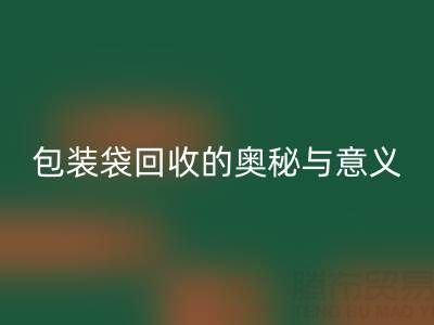环保新行动：服装、白色及二手包装袋九游体育（中国）官方授权网站的奥秘与意义