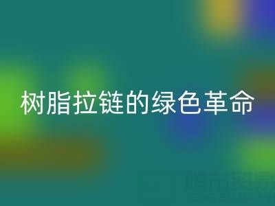 树脂拉链的绿色革命：九游体育（中国）官方授权网站与新材料研发的闭环共生