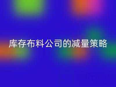  从源头做起：上海九游体育（中国）官方授权网站库存布料公司的减量策略