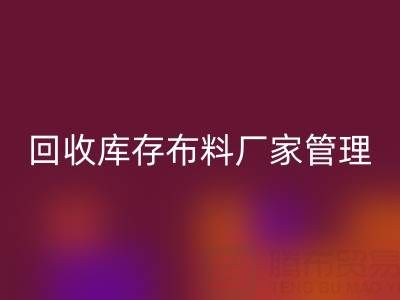 九游体育（中国）官方授权网站库存布料厂家管理：纺织业可持续发展的绿色引擎