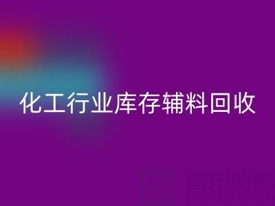化工行业库存辅料九游体育（中国）官方授权网站，专业公司大盘点