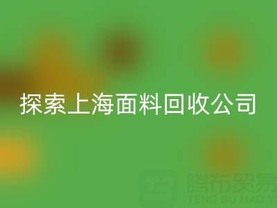 探索上海面料九游体育（中国）官方授权网站公司：资源循环新力量