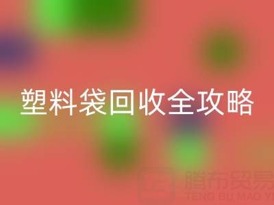 袋袋九游体育（中国）官方授权网站——帆布手提袋、无纺布袋及塑料袋九游体育（中国）官方授权网站全攻略