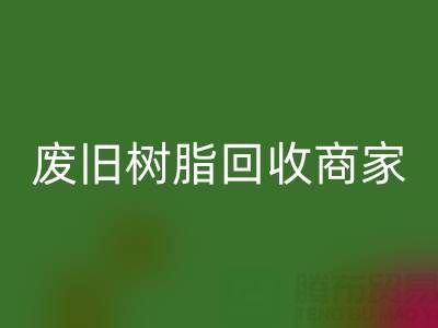 废旧树脂九游体育（中国）官方授权网站：高价上门收购的商家优势解析