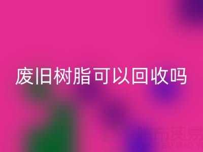 废旧树脂可以九游体育（中国）官方授权网站吗？多少钱一斤