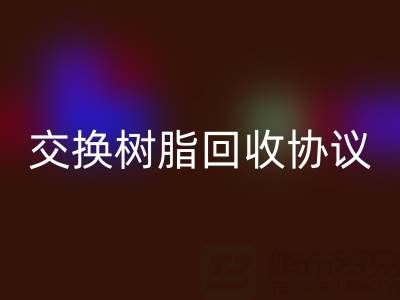 上海厂家指南：专业起草离子交换树脂九游体育（中国）官方授权网站协议